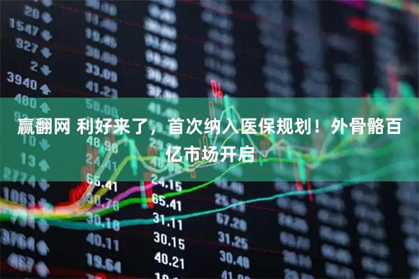 赢翻网 利好来了，首次纳入医保规划！外骨骼百亿市场开启